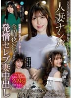 人妻ナンパ 結婚指輪を外し1人の女になって…金曜夜の街に溢れる発情セレブ妻中出し