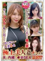 極上美人妻ナンパ 夫に内緒の●褻SEX Best20 6名