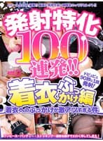 発射特化100連発！！ 着衣ぶっかけ編