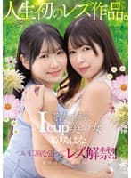奇跡の爆乳Icup美少女 姫咲はな 人生初のレズ作品。 姫咲はな 有岡みう