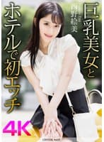 【4K】巨乳美女とホテルで初エッチ 西野絵美