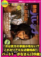 「次は貴方の家庭が危ない!?これがリアルな近親相姦!!」 パート1 かなさん(39歳)