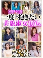 初浮気妻BEST 一度は抱きたい美貌淑女10人 588分