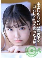 中出しされたパパ活美少女 「ゴムして」って言ったよね