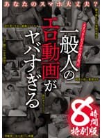 あなたのスマホ大丈夫？ 天才ハッカーがスマホから抜き取った 一般人のエロ動画がヤバすぎる 8時間特別版