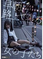 BITCH MELTDOWN 早朝、路上で寝る女の子たち 新●区歌●伎町ホスト帰りみに娘編
