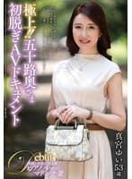 極上！！五十路奥さま初脱ぎAVドキュメント 真宮ゆい