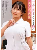 フェラチオしてくると噂の美人看護師 姫咲はな