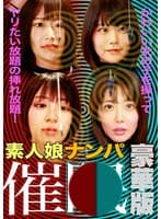 素人娘ナンパ催●！かわいい女の子を操ってヤリたい放題の挿れ放題！豪華版
