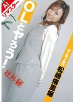 【AIリマスター版】OLとヤろう！ 法人第2部門 松嶋侑里嬢