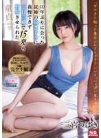 10年ぶりに会った従姉(いとこ)の抜きテクに我慢できず三日三晩で15発も射精させられた童貞の僕 三宮つばき