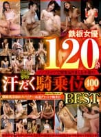 鉄板女優120人がノンストップで腰を振りまくる本能の汗だく騎乗位BEST 接吻・乳首舐め・スパイダー・高速グラインド騎乗位