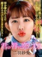 君の唇に恋してる~厚くて熱いタコチューと舌が濃厚に絡み合うベロチューで唇を奪われトロけ癒されるキスしまくりSEX~ 二羽紗愛