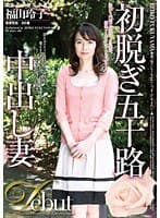 初脱ぎ五十路中出し妻 福山玲子 50歳
