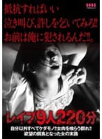 抵抗すればいい 泣き叫び、許しを乞いてみろ!!お前は俺に犯●れるんだ!!。レ●プ9人220分