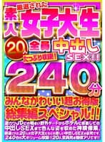 厳選された素人女子大生20人全員中出しSEX!!たっぷり240分収録!!みんなかわいい超お得版総集編スペシャル!!