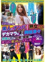 「やっぱり大きいのかな」「ちょっと興味あるかも」黒人にナンパされた熟女さんはデカマラに興味津々 想像以上の巨根を膣奥まで突っ込まれ狂ったようにイキまくる 黒人マラで昇天する素人熟女36人8時間BEST