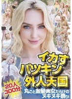 イカすパツキン外人天国20人300分 丸ごと金髪美女だらけのヌキヌキ祭り!