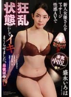 新人女優さんをマッサージ性感AVで狂乱状態にしてイキまくらせました。最後は中出し 盛永いろは
