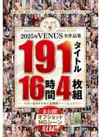 2025年VENUS全作品集 191タイトル16時間4枚組~一年間の全タイトル&全発射すべて見せます!!~